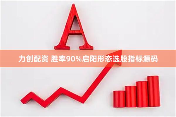 力创配资 胜率90%启阳形态选股指标源码